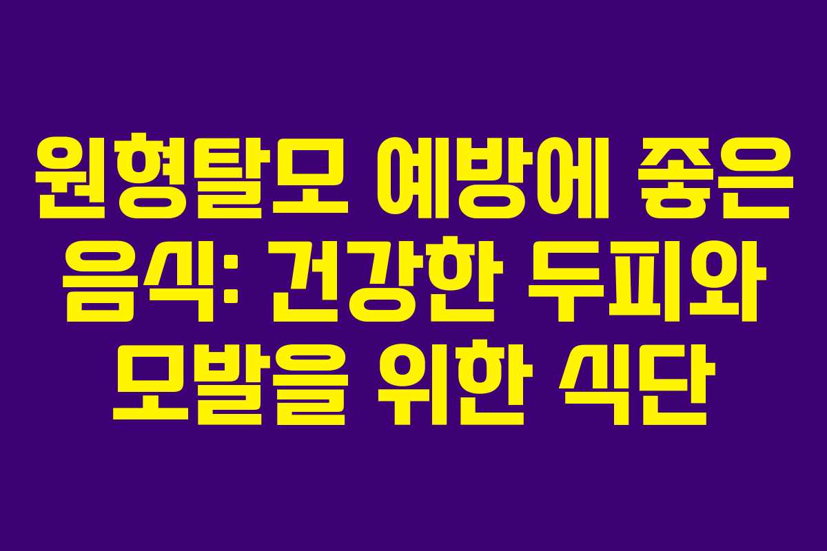 원형탈모 예방에 좋은 음식: 건강한 두피와 모발을 위한 식단