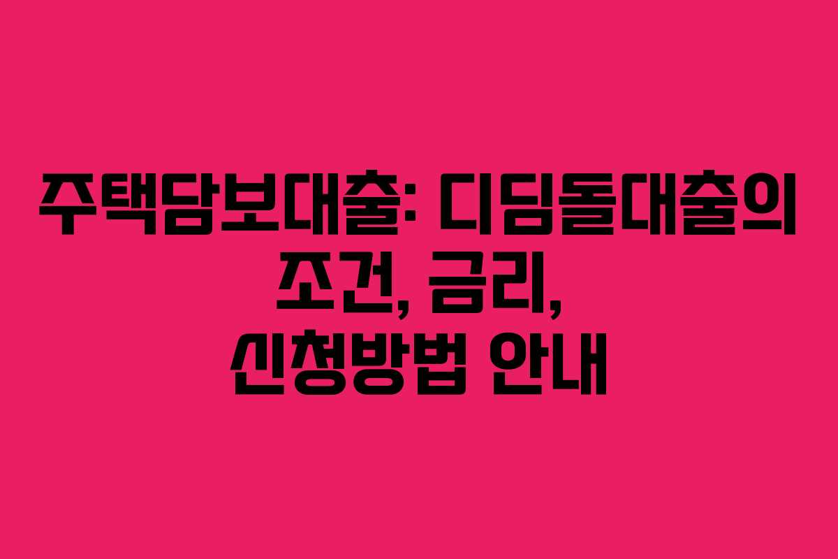 주택담보대출: 디딤돌대출의 조건, 금리, 신청방법 안내