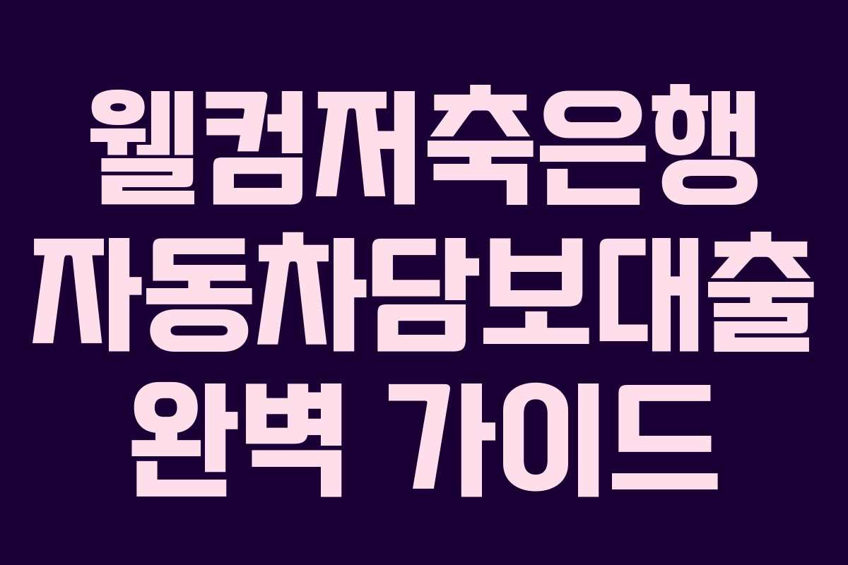 웰컴저축은행 자동차담보대출 완벽 가이드