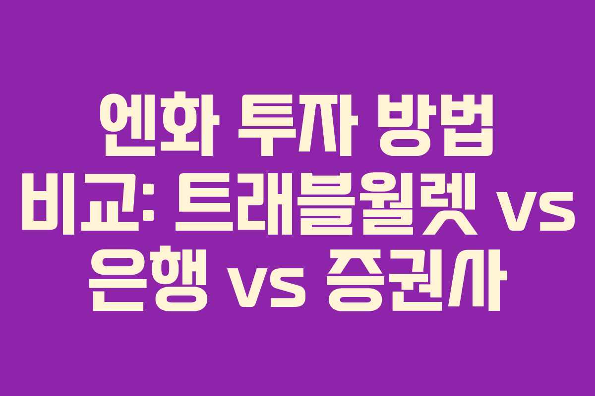 엔화 투자 방법 비교: 트래블월렛 vs 은행 vs 증권사
