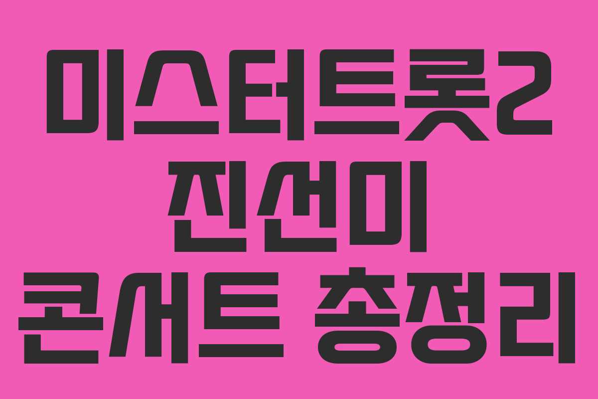 미스터트롯2 진선미 콘서트 총정리