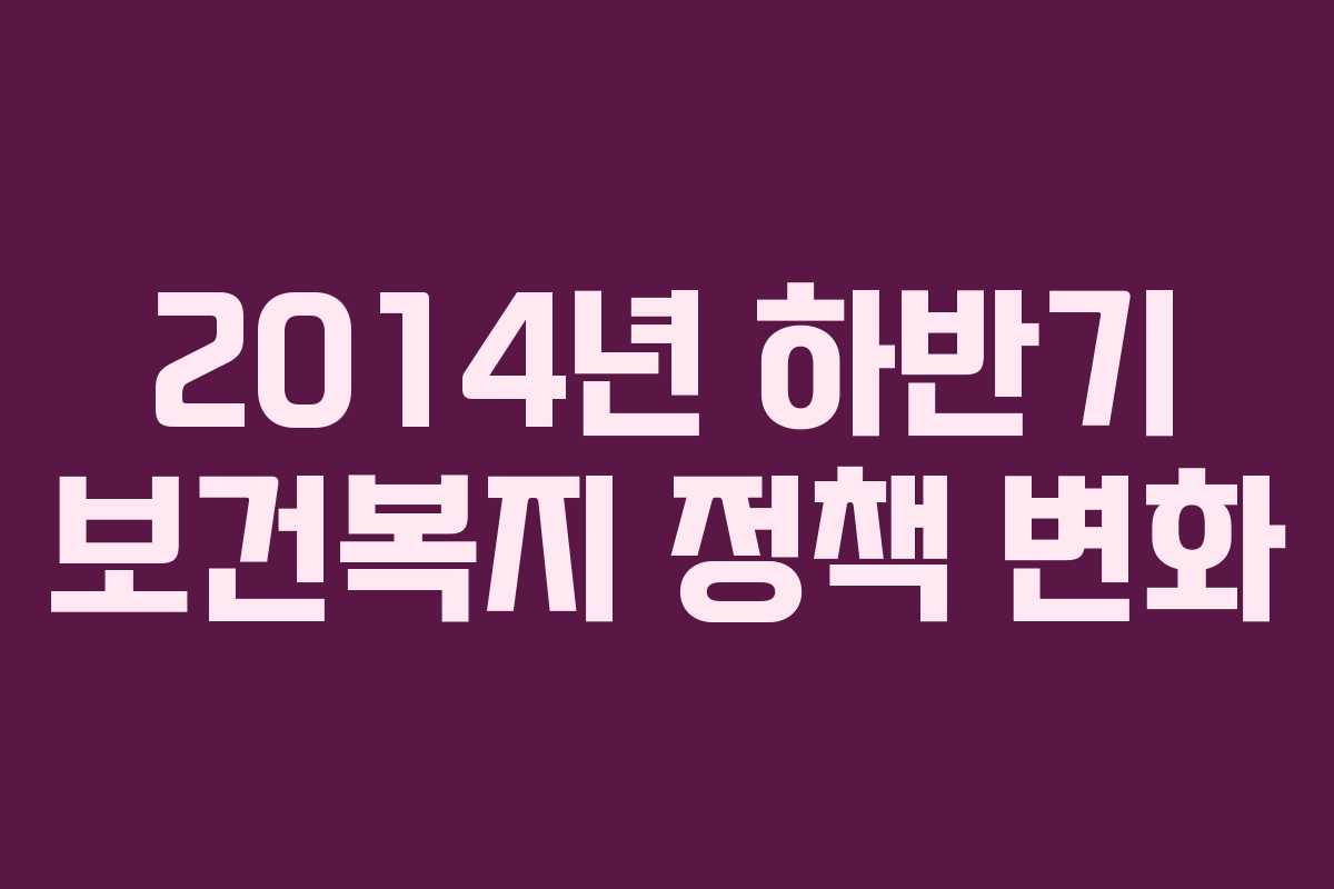 2014년 하반기 보건복지 정책 변화