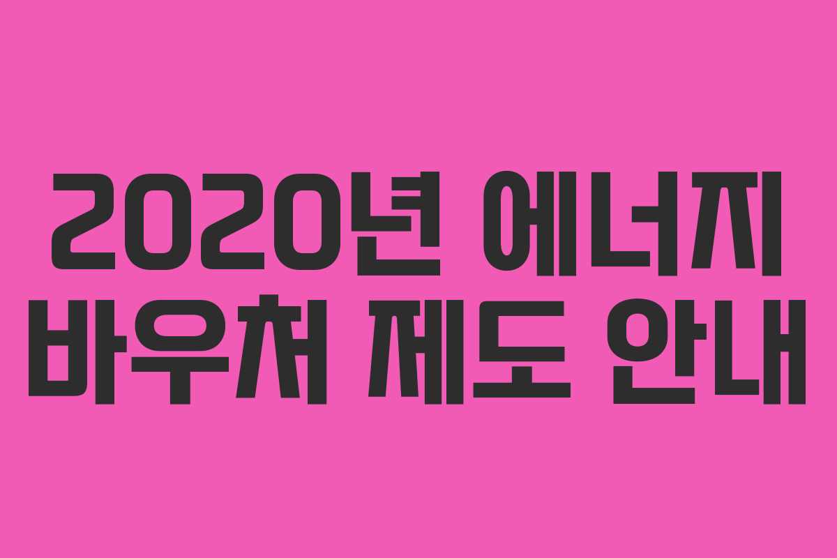 2020년 에너지 바우처 제도 안내
