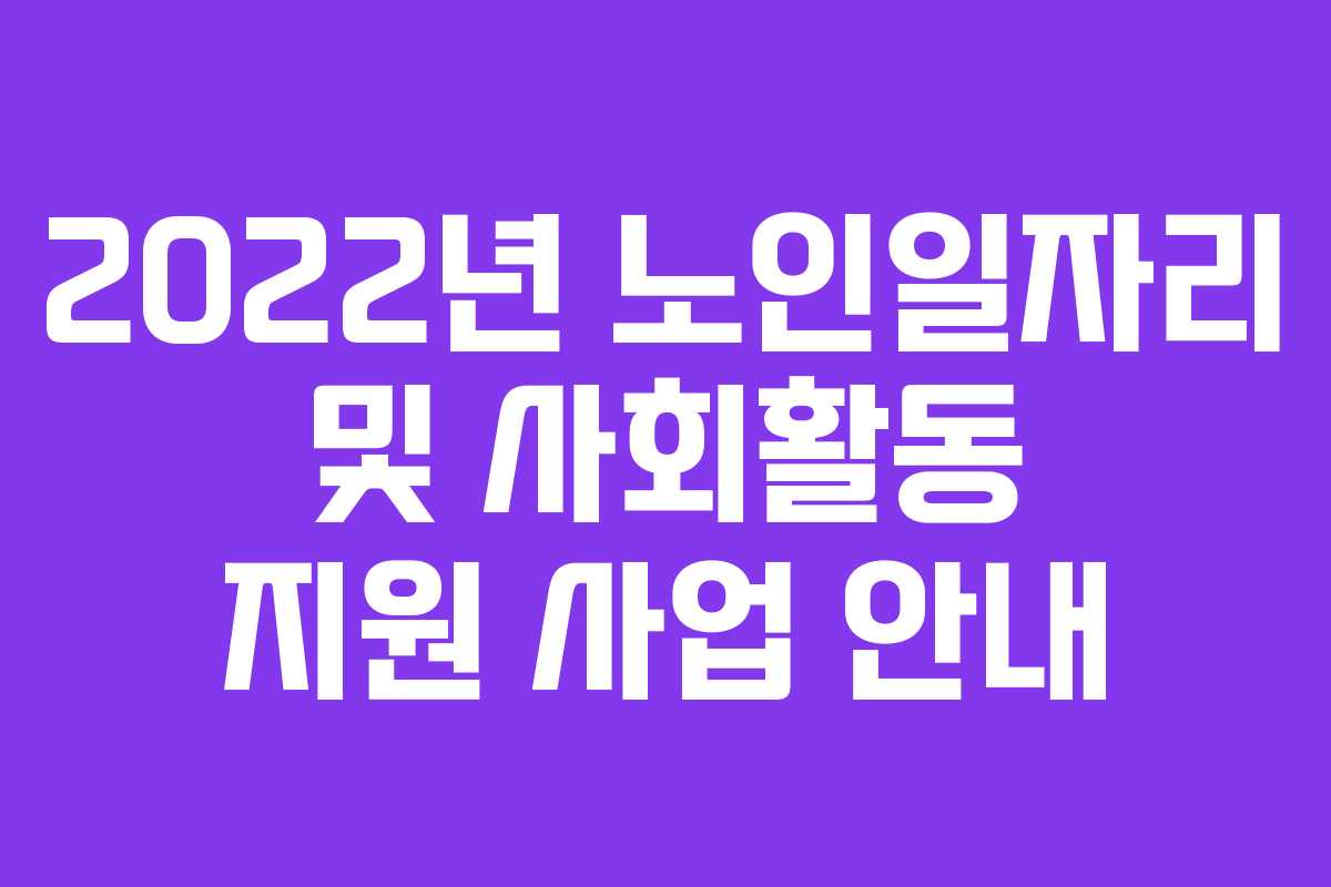 2022년 노인일자리 및 사회활동 지원 사업 안내