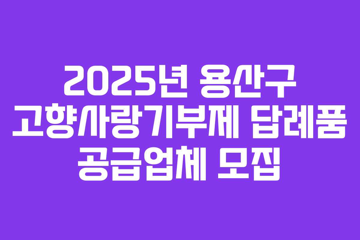 2025년 용산구 고향사랑기부제 답례품 공급업체 모집
