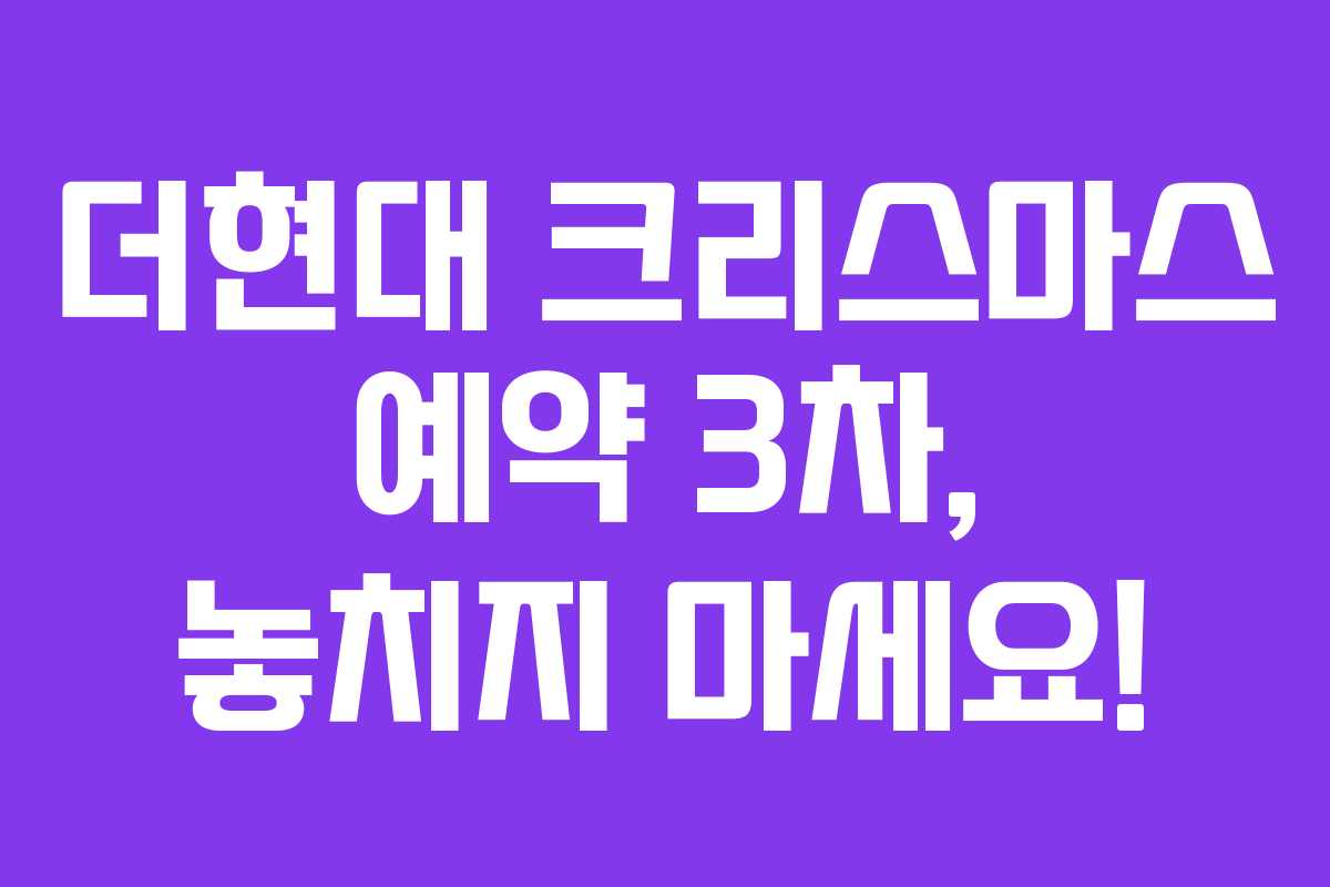 더현대 크리스마스 예약 3차, 놓치지 마세요!