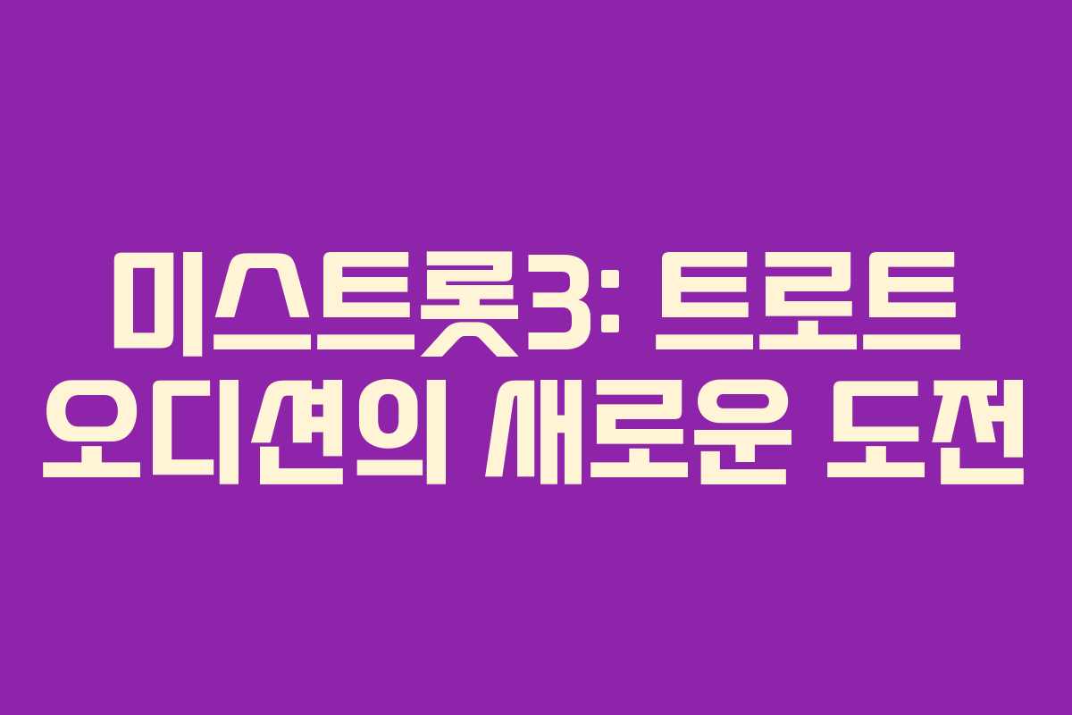 미스트롯3: 트로트 오디션의 새로운 도전