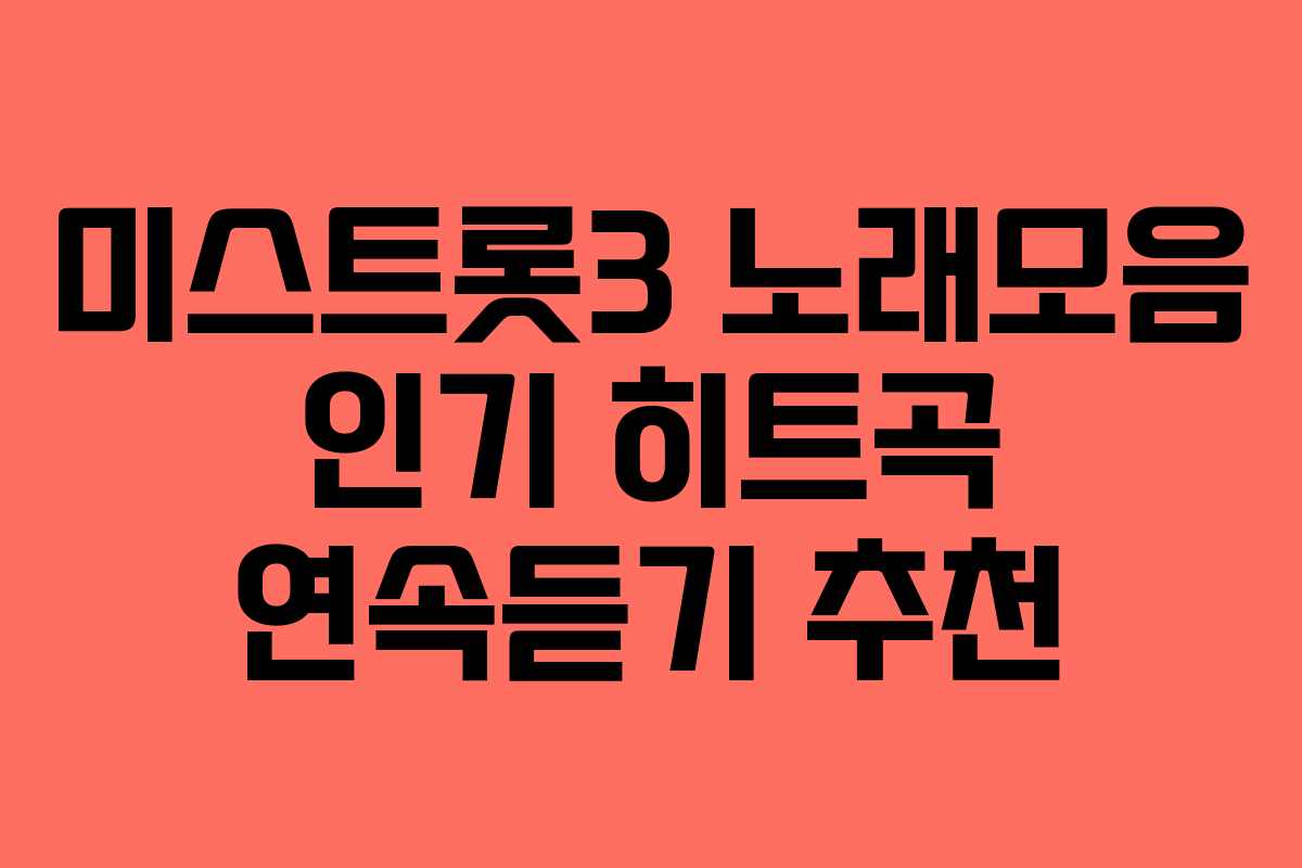 미스트롯3 노래모음 인기 히트곡 연속듣기 추천