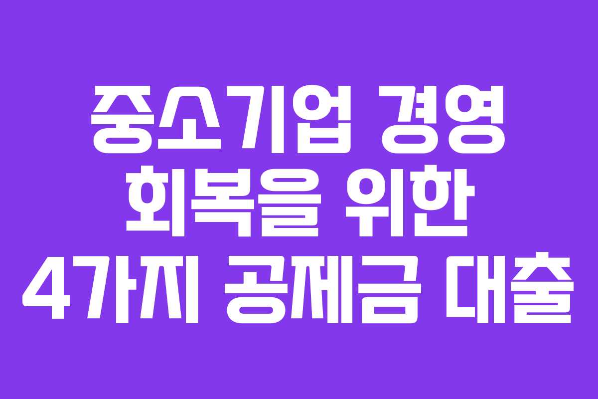 중소기업 경영 회복을 위한 4가지 공제금 대출