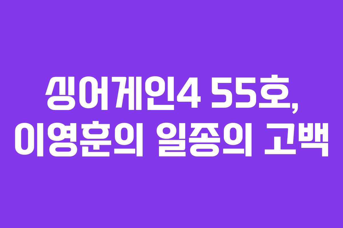 싱어게인4 55호, 이영훈의 일종의 고백