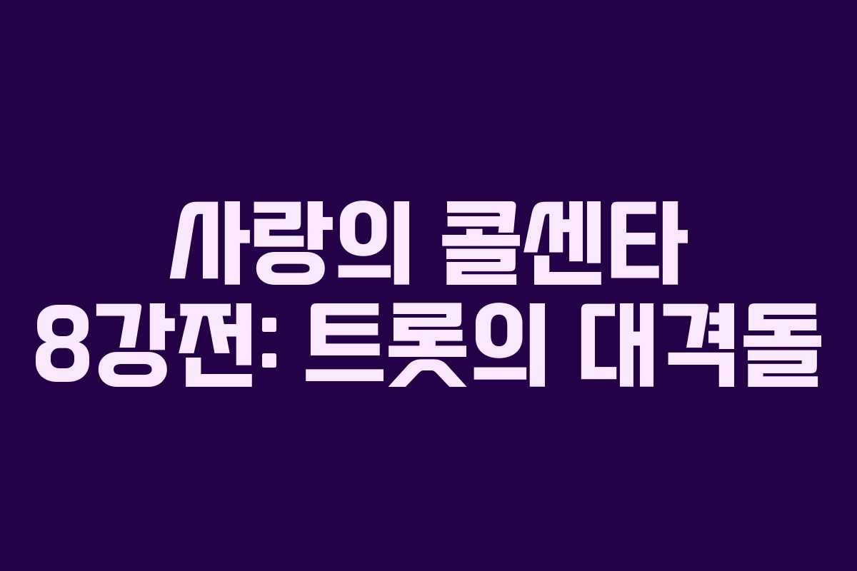 사랑의 콜센타 8강전: 트롯의 대격돌 사랑의 콜센타 8강전: 트롯의 대격돌