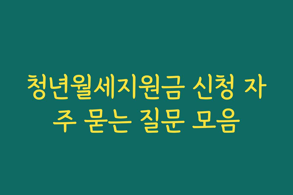 청년월세지원금 신청 자주 묻는 질문 모음