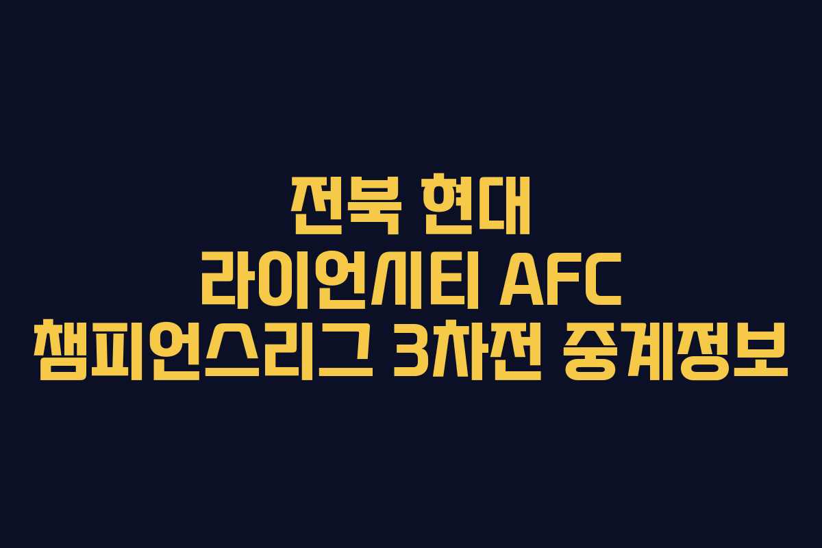 전북 현대 라이언시티 AFC 챔피언스리그 3차전 중계정보