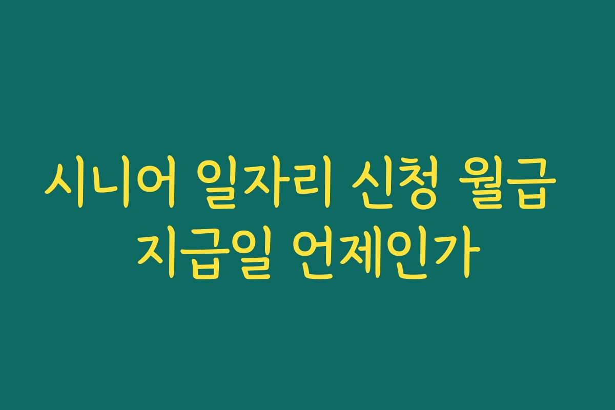 시니어 일자리 신청 월급 지급일 언제인가