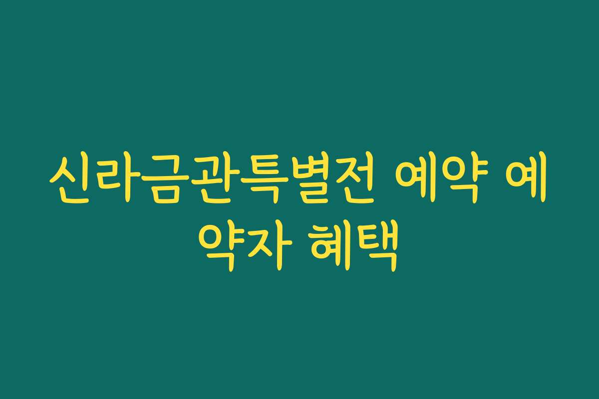 신라금관특별전 예약 예약자 혜택