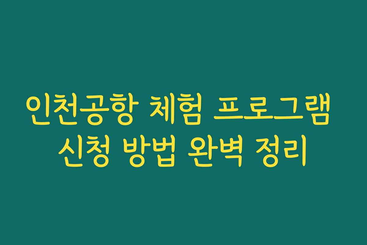인천공항 체험 프로그램 신청 방법 완벽 정리