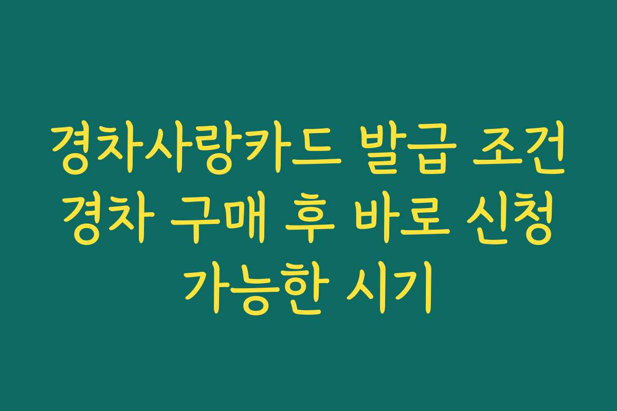 경차사랑카드 발급 조건 경차 구매 후 바로 신청 가능한 시기