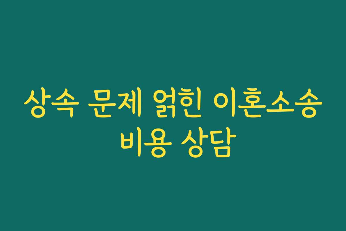 상속 문제 얽힌 이혼소송 비용 상담