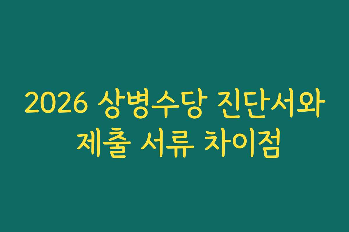 2026 상병수당 진단서와 제출 서류 차이점