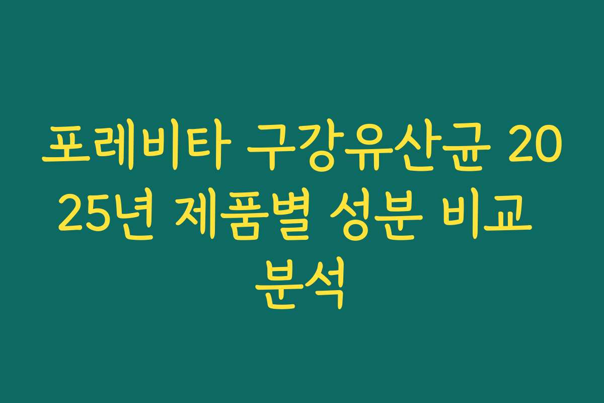 포레비타 구강유산균 2025년 제품별 성분 비교 분석