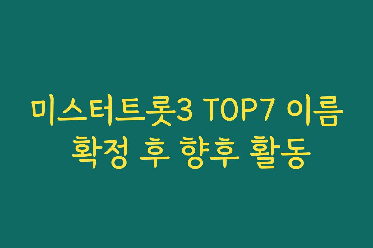 미스터트롯3 TOP7 이름 확정 후 향후 활동
