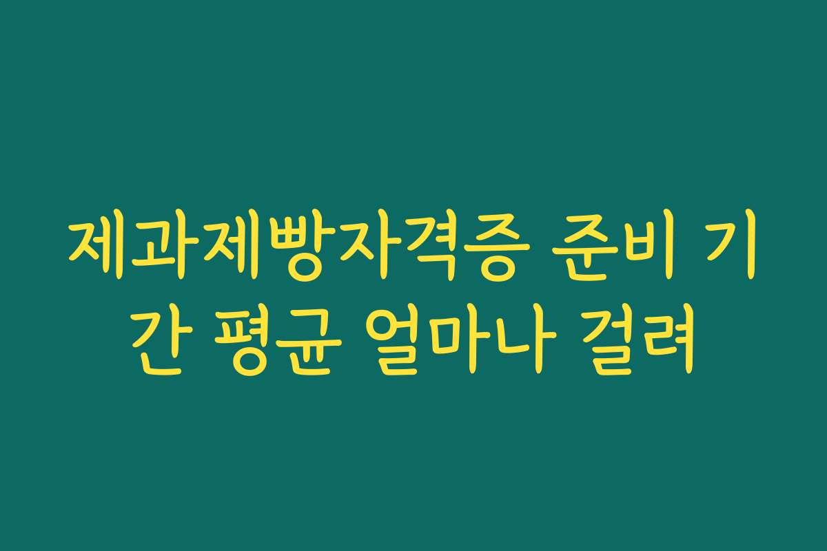 제과제빵자격증 준비 기간 평균 얼마나 걸려 제과제빵자격증 준비 기간 평균 얼마나 걸려