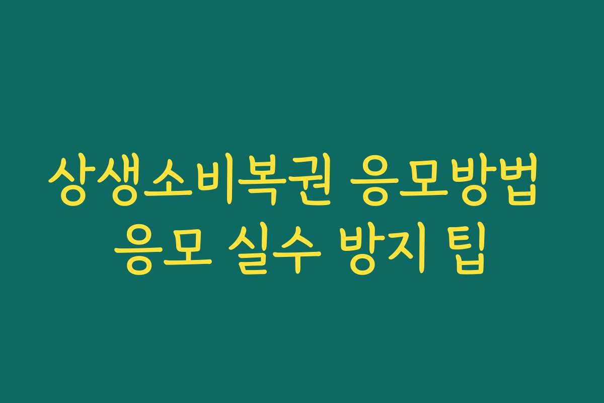 상생소비복권 응모방법 응모 실수 방지 팁