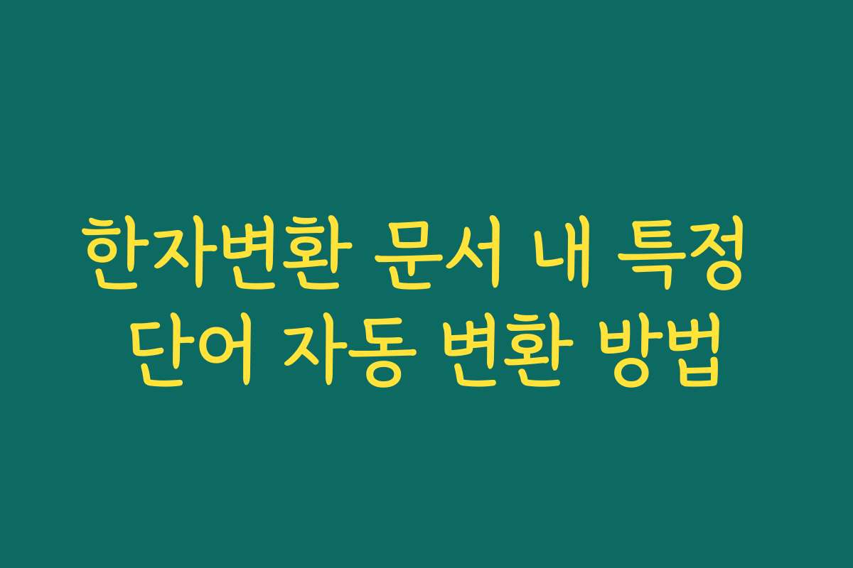 한자변환 문서 내 특정 단어 자동 변환 방법