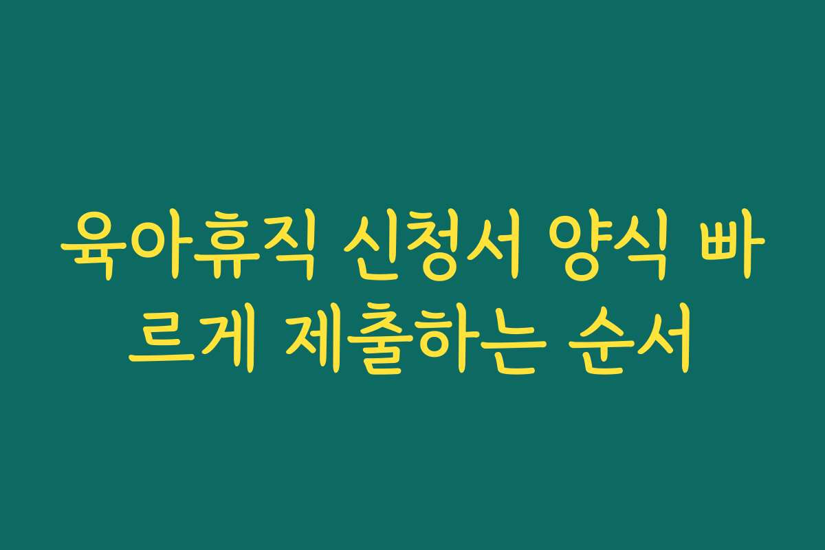육아휴직 신청서 양식 빠르게 제출하는 순서