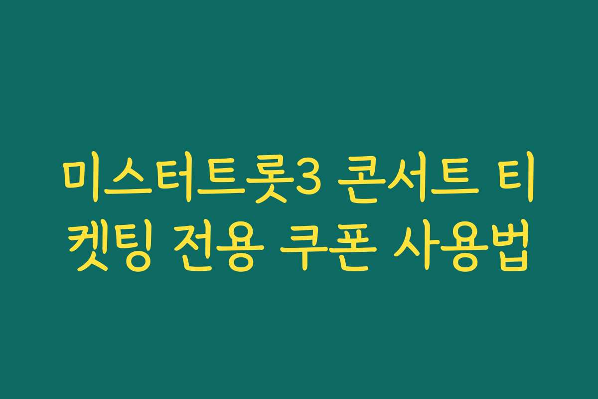 미스터트롯3 콘서트 티켓팅 전용 쿠폰 사용법