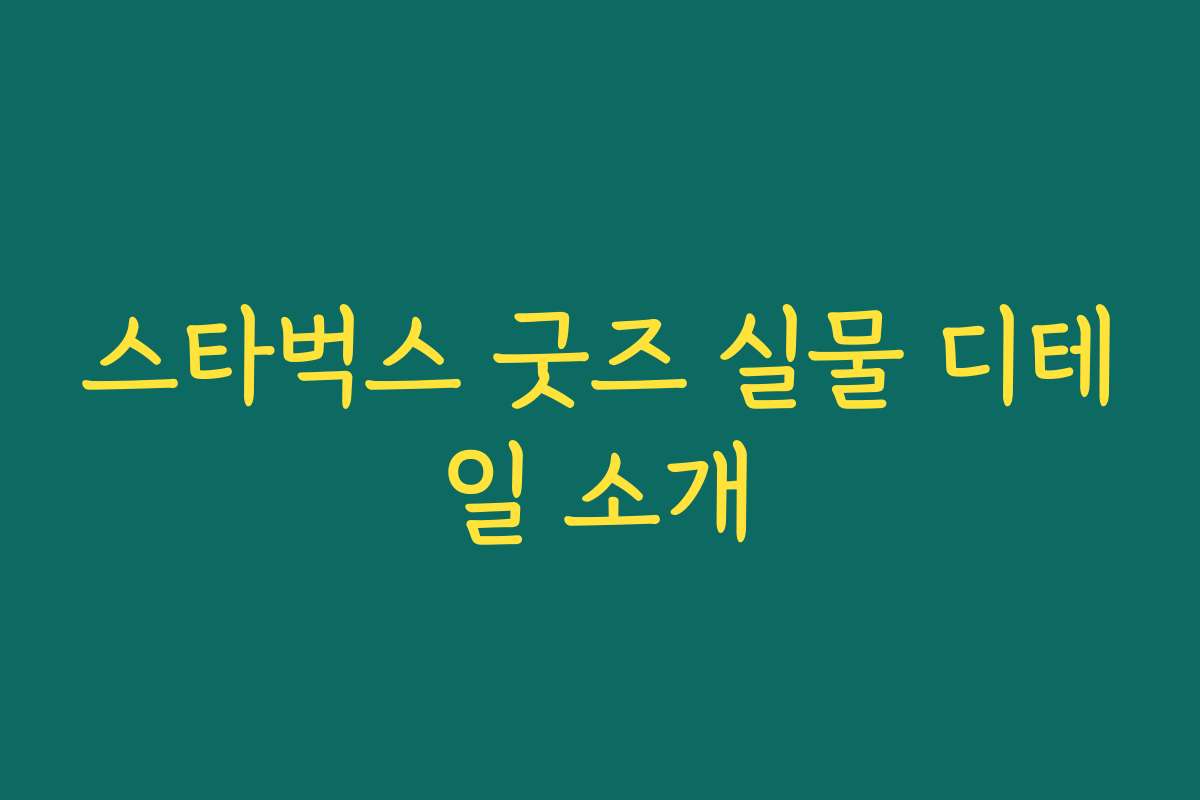 스타벅스 굿즈 실물 디테일 소개