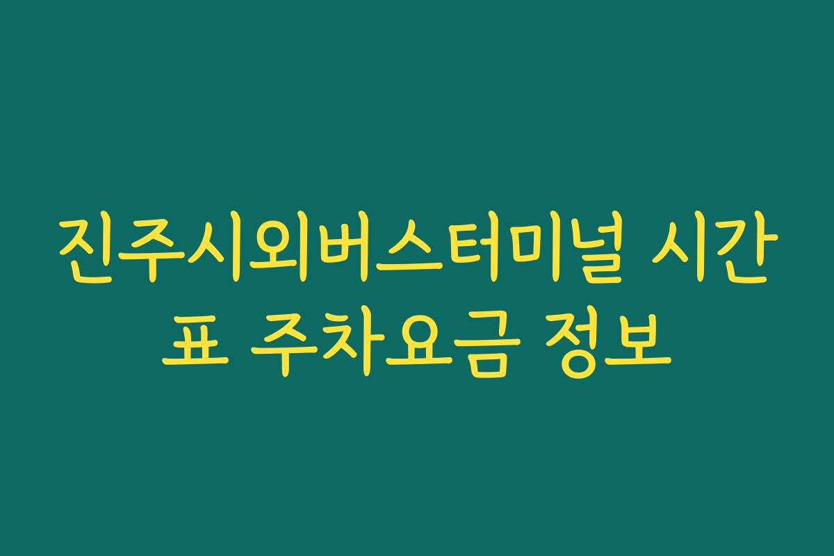 진주시외버스터미널 시간표 주차요금 정보 진주시외버스터미널 시간표 주차요금 정보