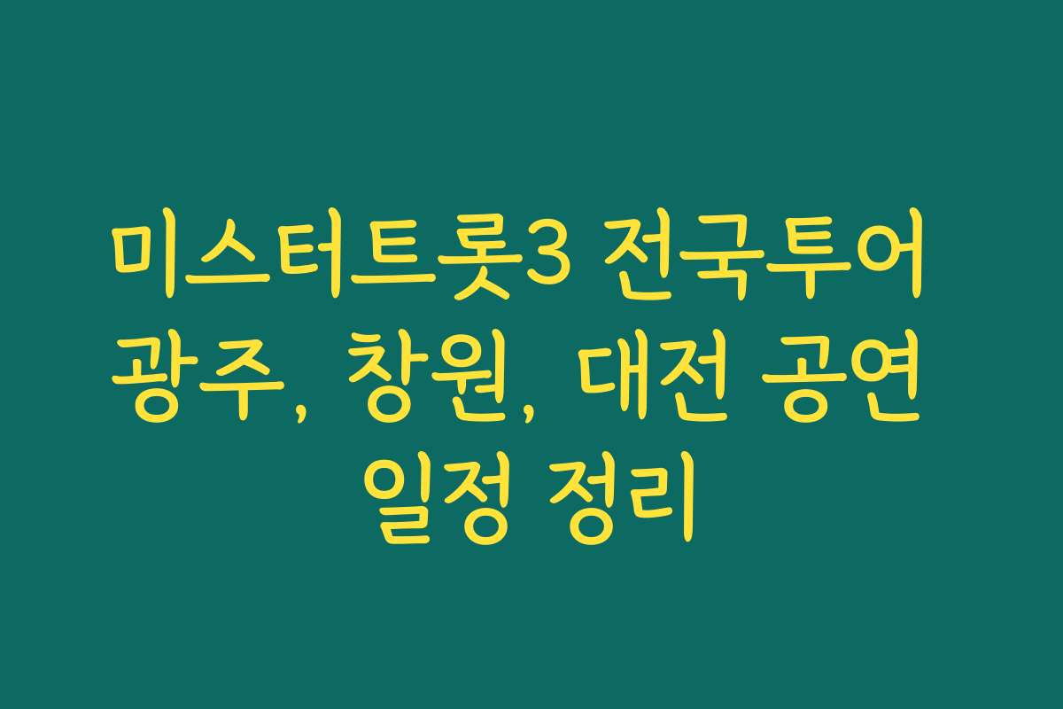 미스터트롯3 전국투어 광주, 창원, 대전 공연 일정 정리