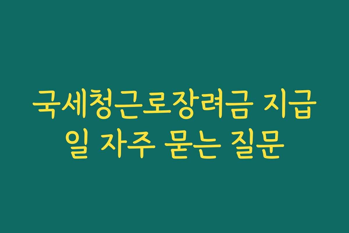 국세청근로장려금 지급일 자주 묻는 질문