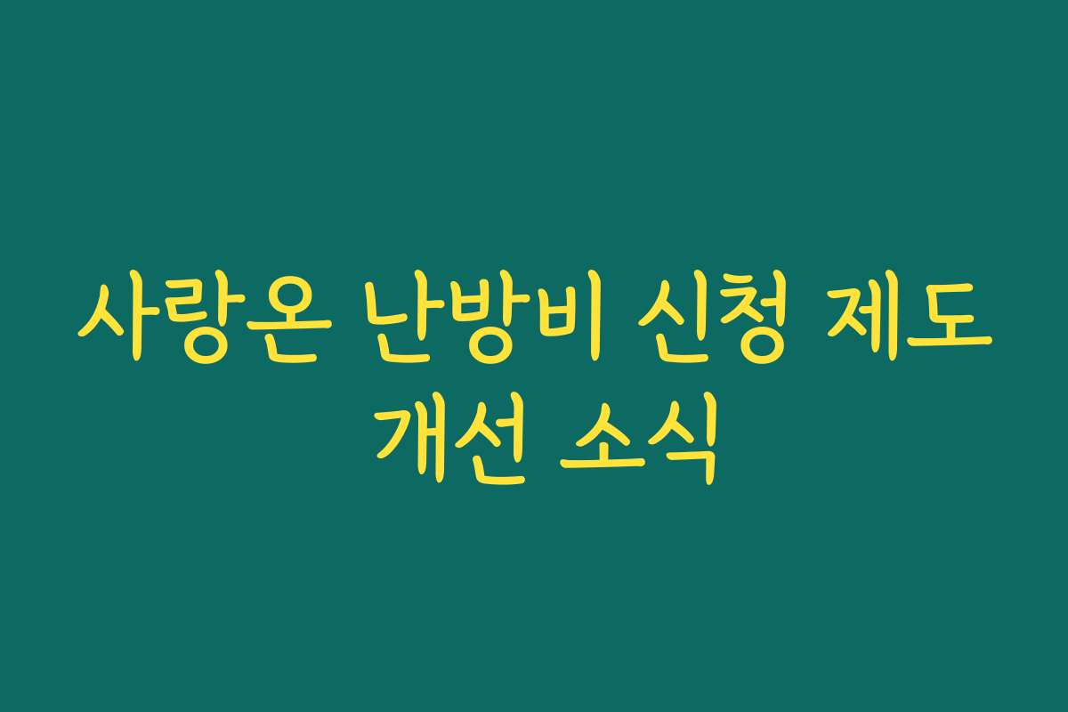 사랑온 난방비 신청 제도 개선 소식