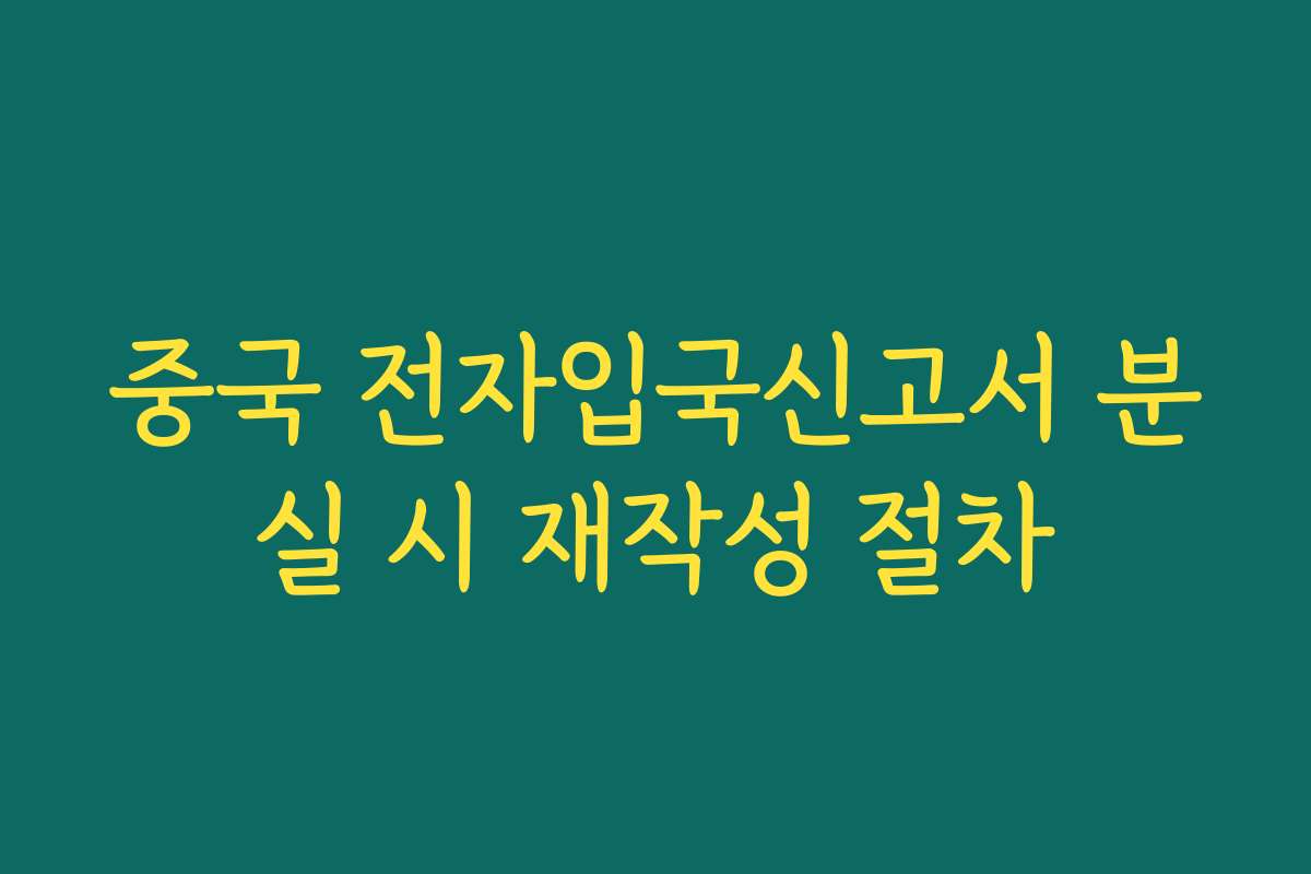 중국 전자입국신고서 분실 시 재작성 절차