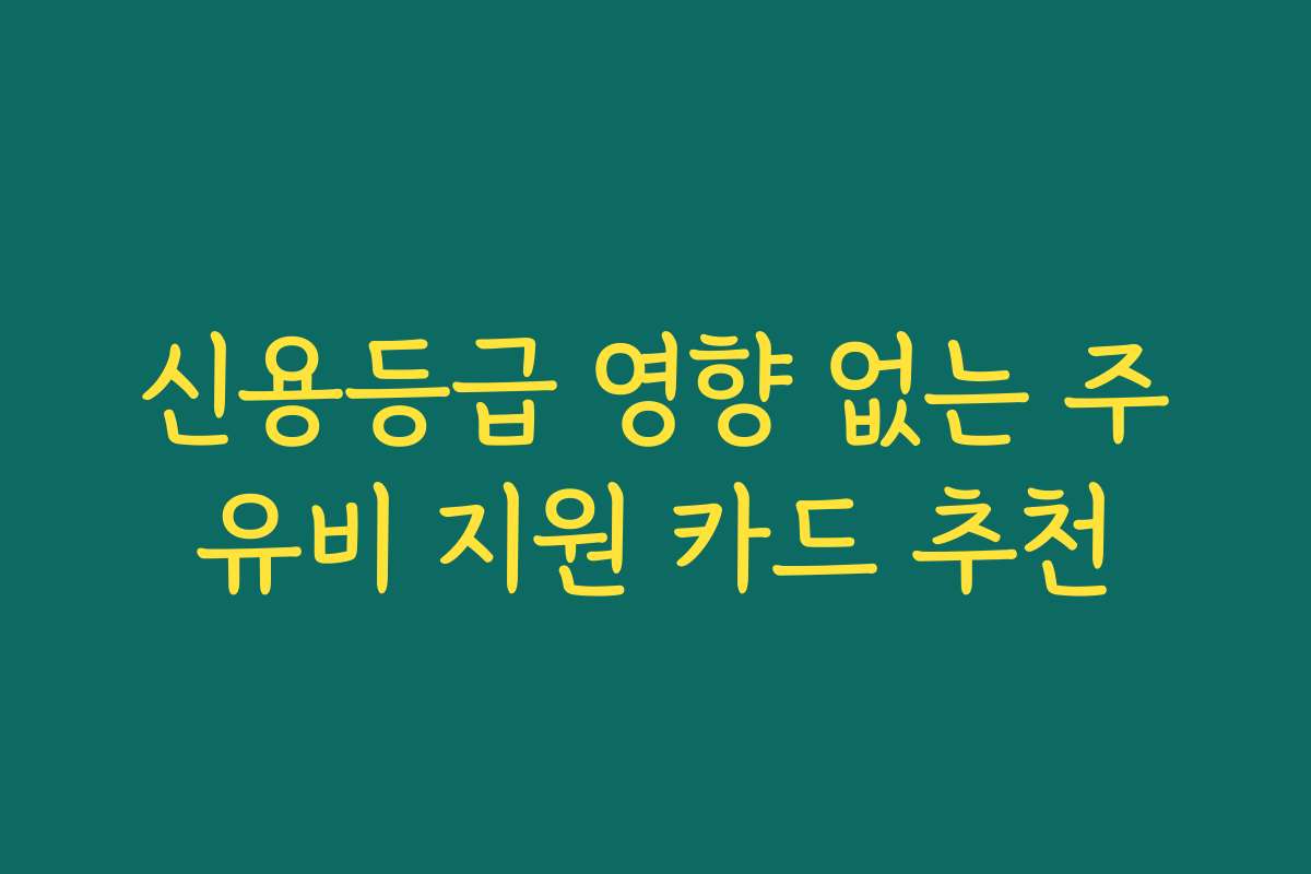 신용등급 영향 없는 주유비 지원 카드 추천