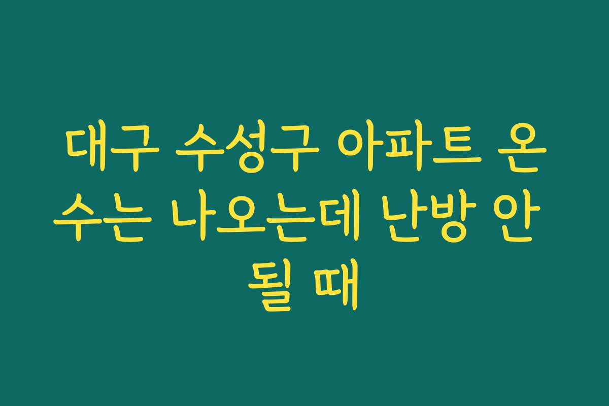 대구 수성구 아파트 온수는 나오는데 난방 안 될 때