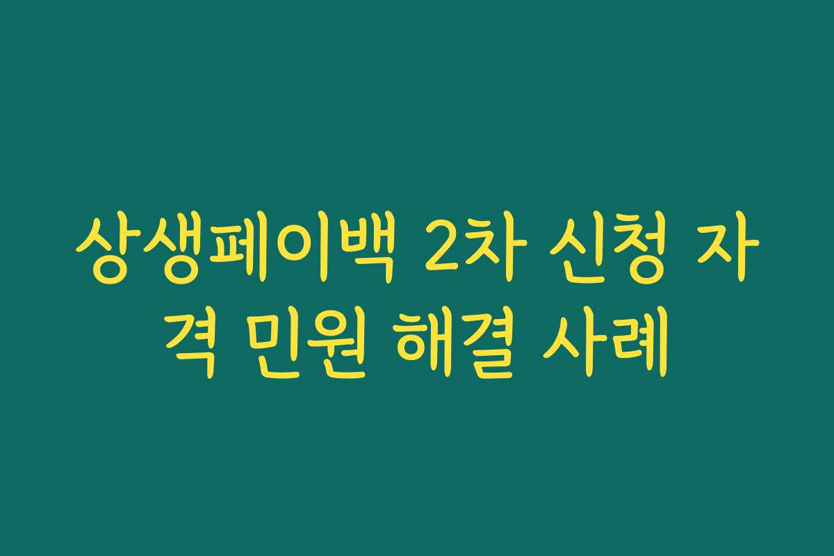 상생페이백 2차 신청 자격 민원 해결 사례