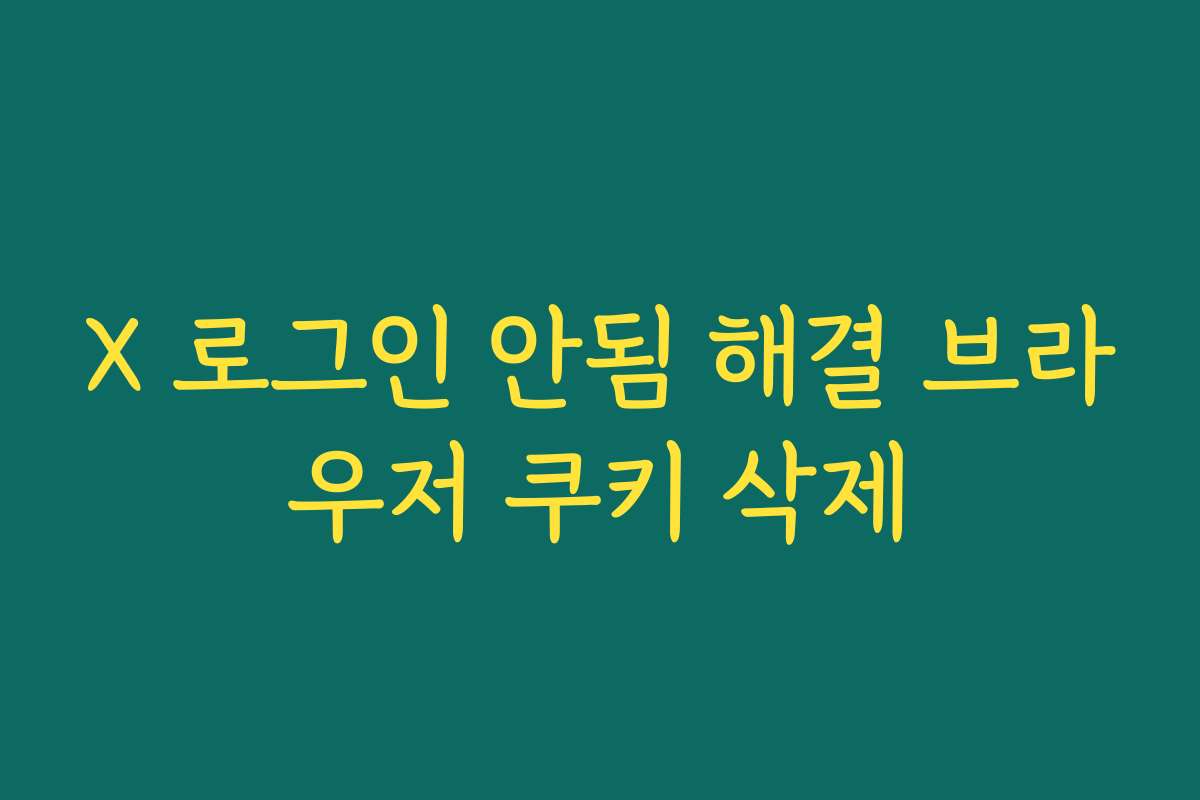 X 로그인 안됨 해결 브라우저 쿠키 삭제