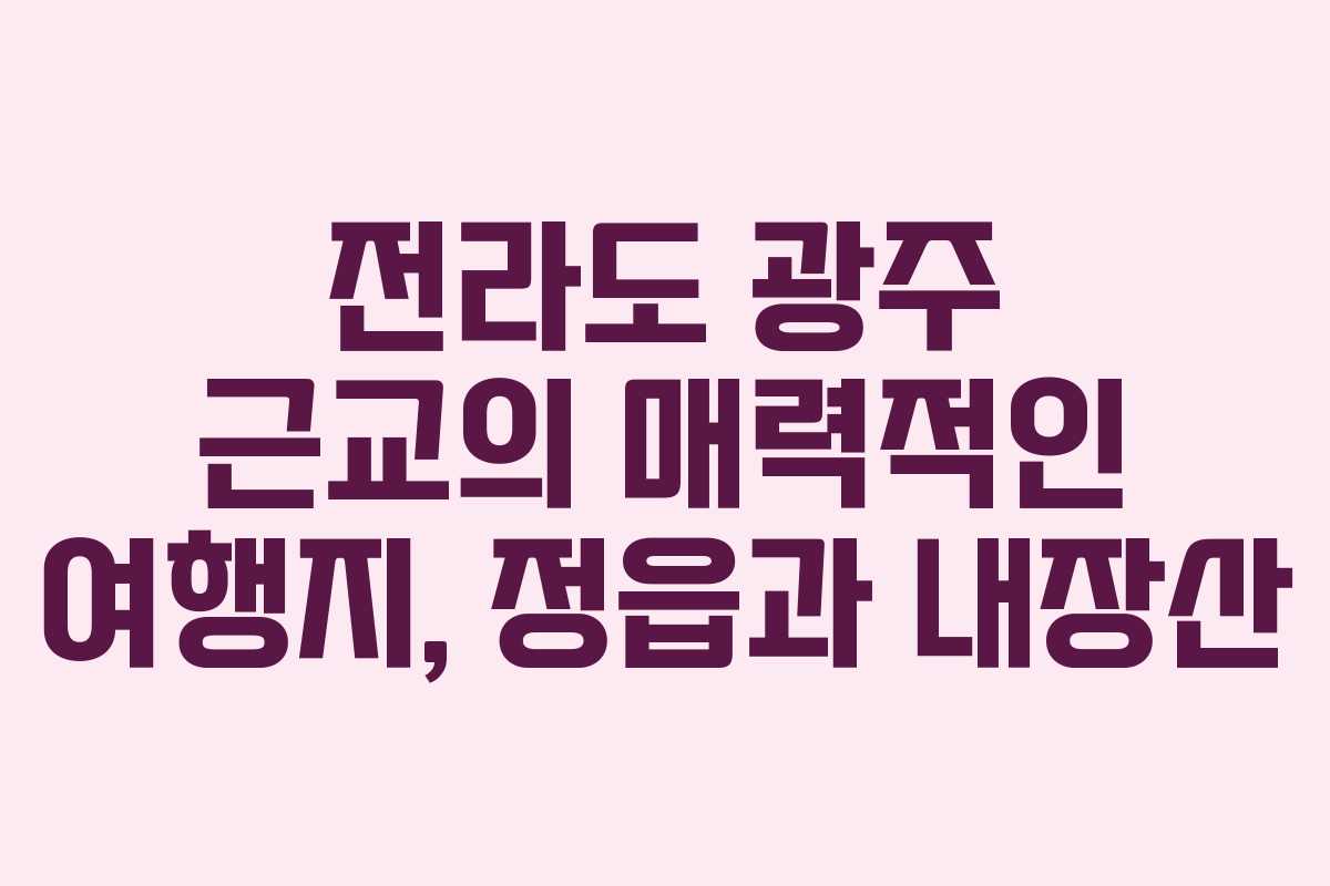 전라도 광주 근교의 매력적인 여행지, 정읍과 내장산