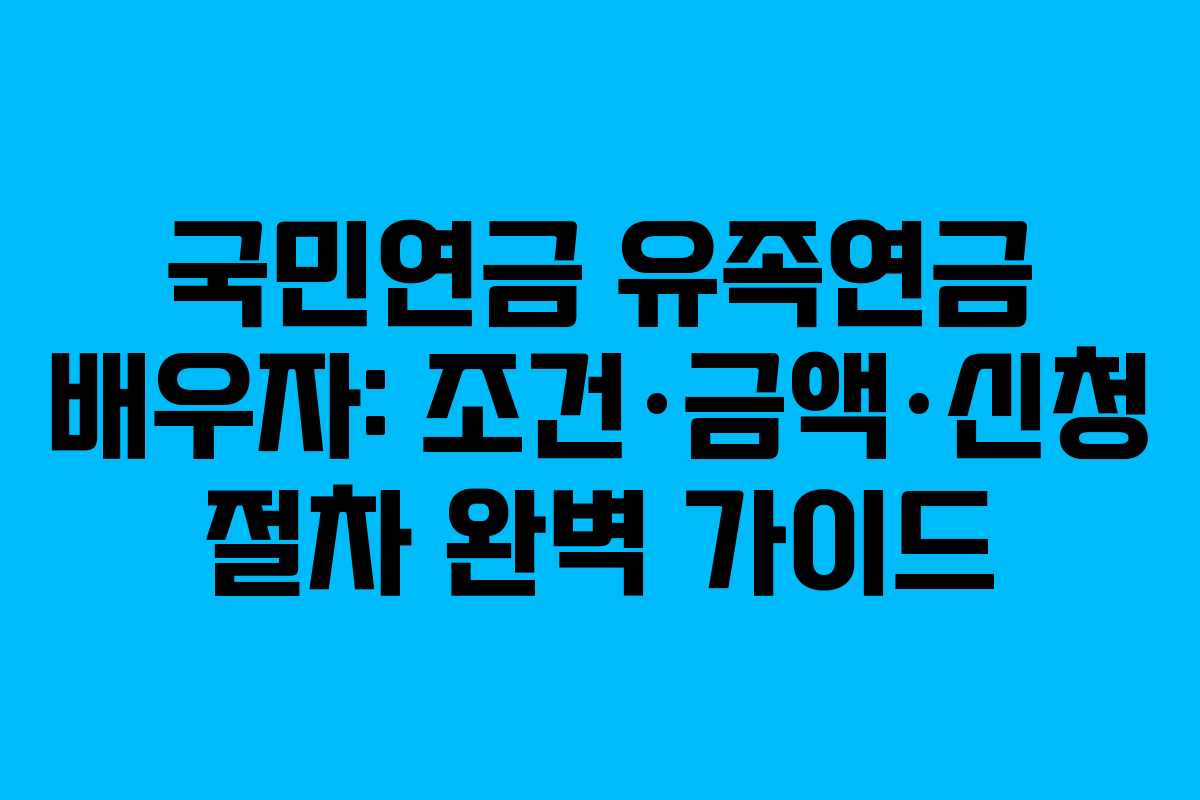 국민연금 유족연금 배우자: 조건·금액·신청 절차 완벽 가이드
