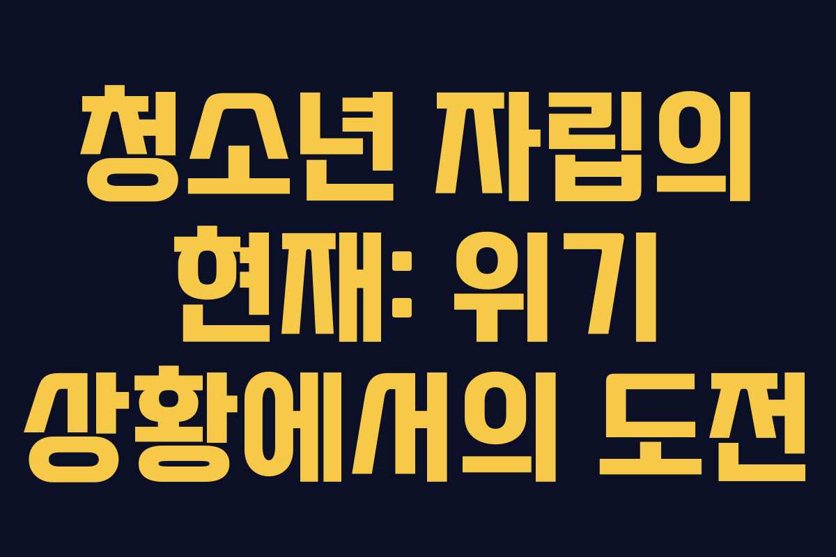 청소년 자립의 현재: 위기 상황에서의 도전