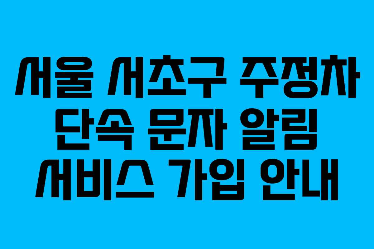 서울 서초구 주정차 단속 문자 알림 서비스 가입 안내