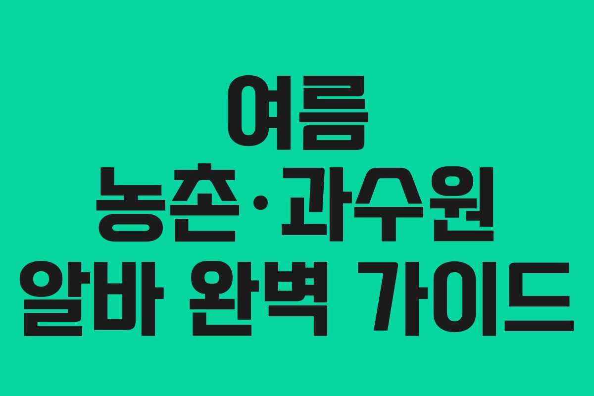 여름 농촌·과수원 알바 완벽 가이드