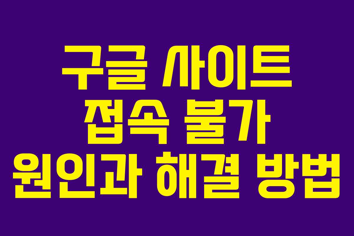 구글 사이트 접속 불가 원인과 해결 방법