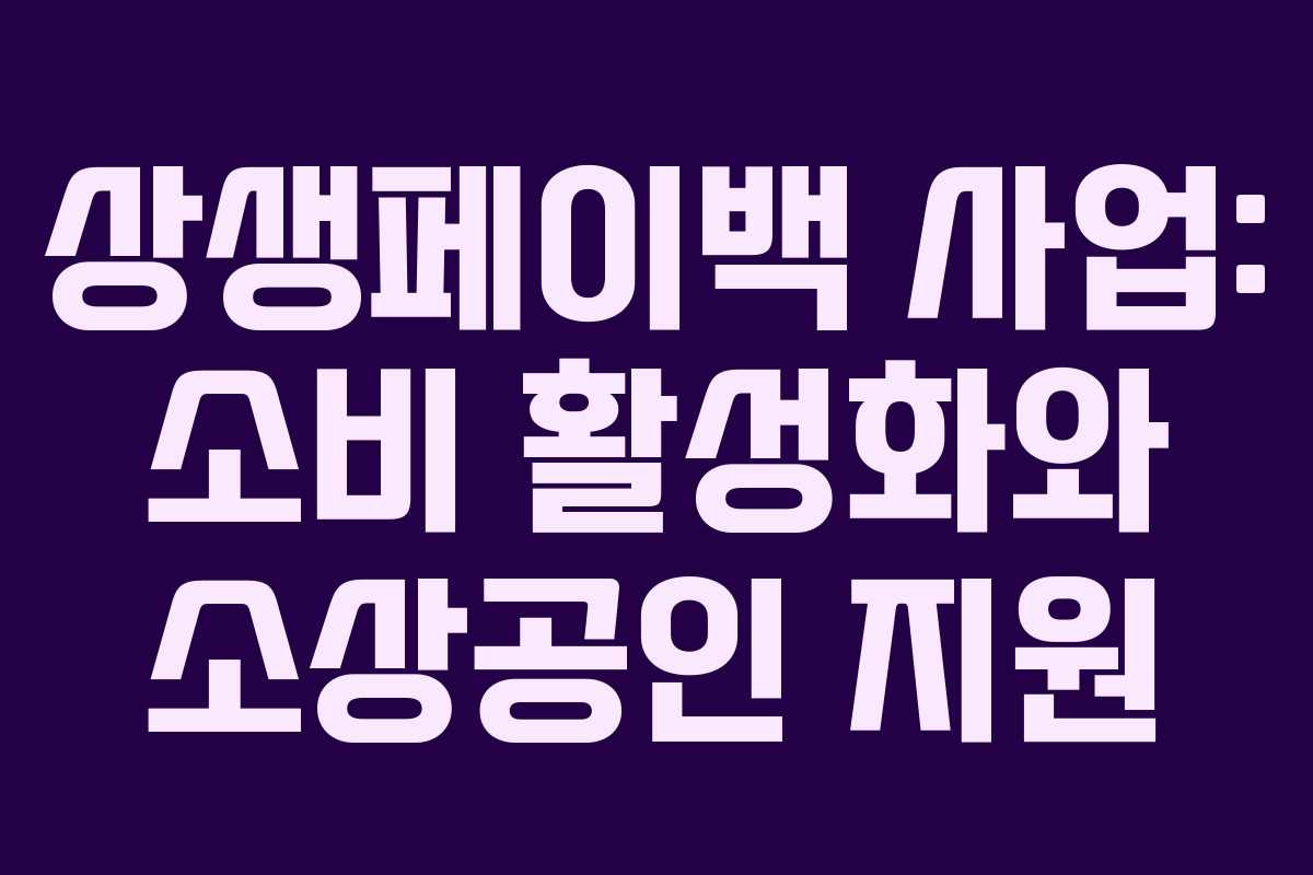 상생페이백 사업: 소비 활성화와 소상공인 지원