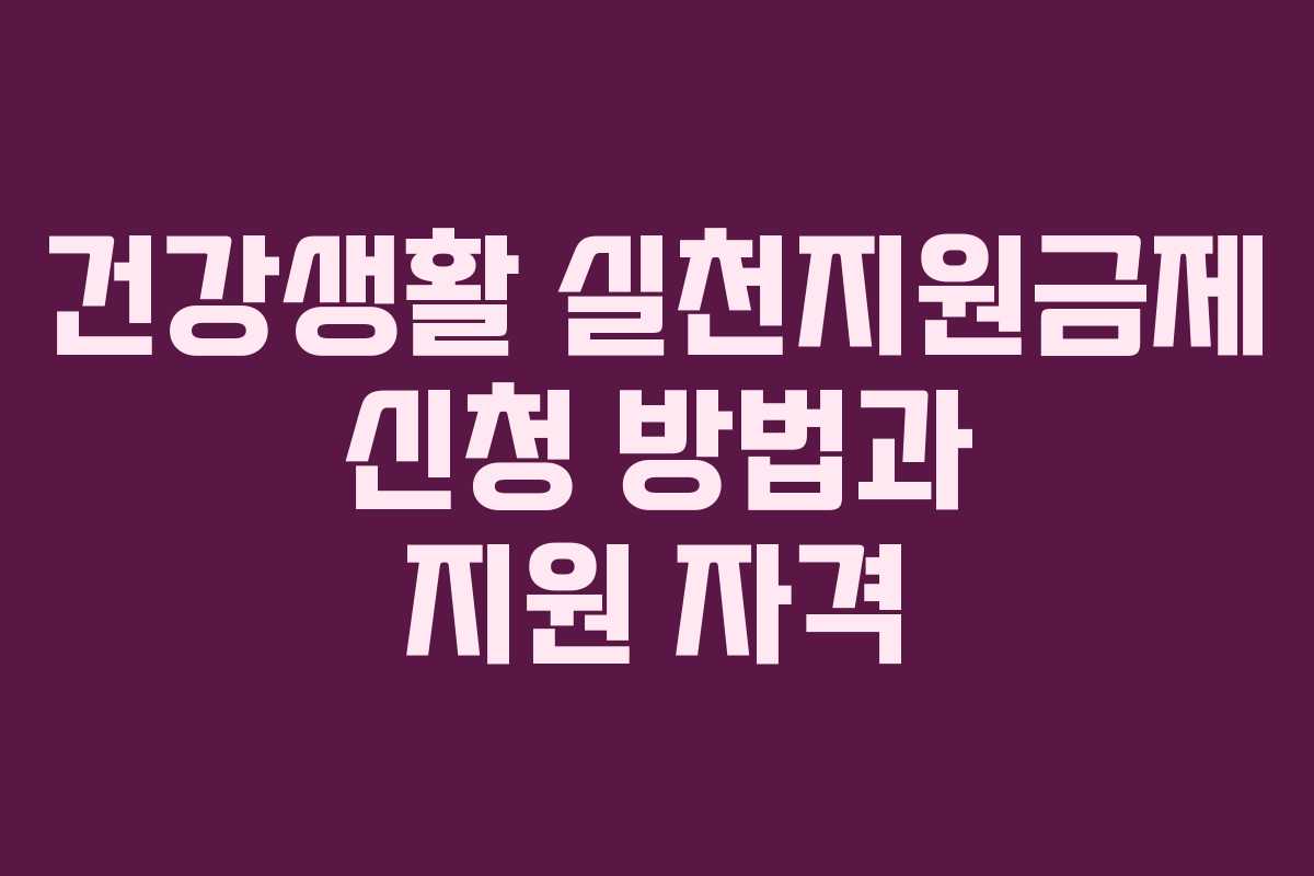 건강생활 실천지원금제 신청 방법과 지원 자격