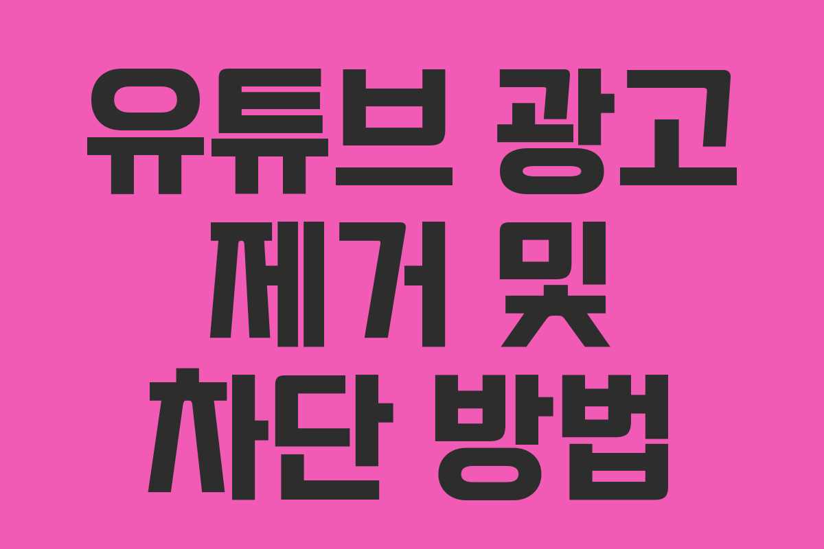 유튜브 광고 제거 및 차단 방법 유튜브 광고 제거 및 차단 방법