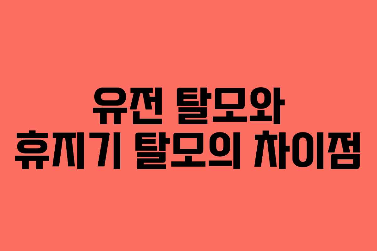 유전 탈모와 휴지기 탈모의 차이점